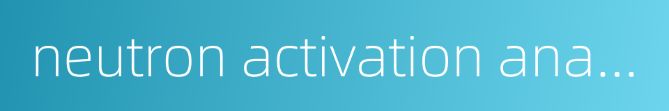 neutron activation analysis的同义词