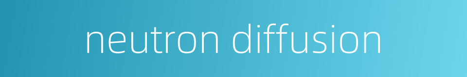 neutron diffusion的同义词