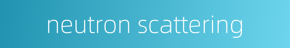 neutron scattering的同义词