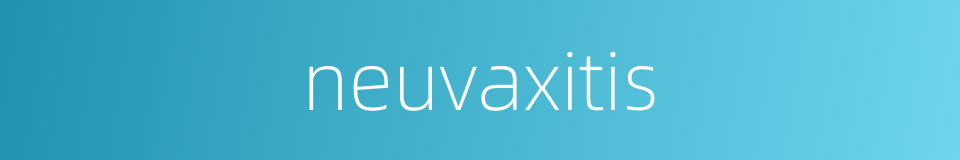 neuvaxitis的同义词