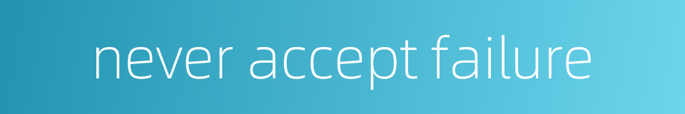 never accept failure的同义词