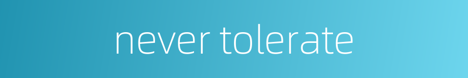 never tolerate的同义词