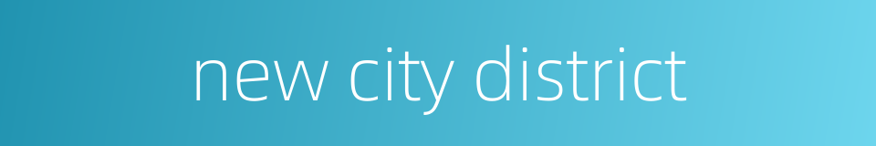new city district的同义词