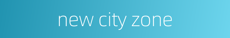 new city zone的同义词