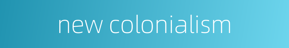 new colonialism的同义词