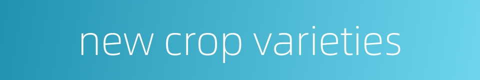 new crop varieties的同义词