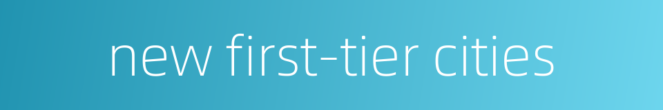 new first-tier cities的同义词
