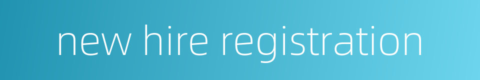new hire registration的同义词