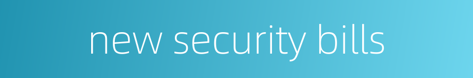 new security bills的同义词