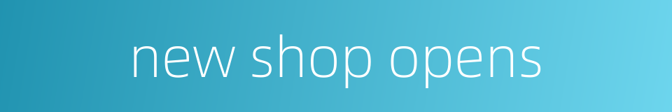 new shop opens的同义词