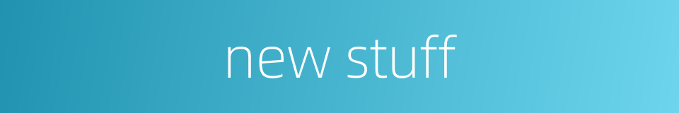 new stuff的同义词