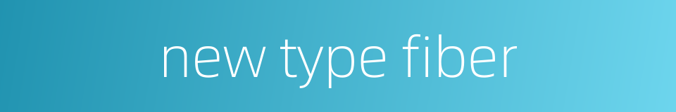 new type fiber的同义词