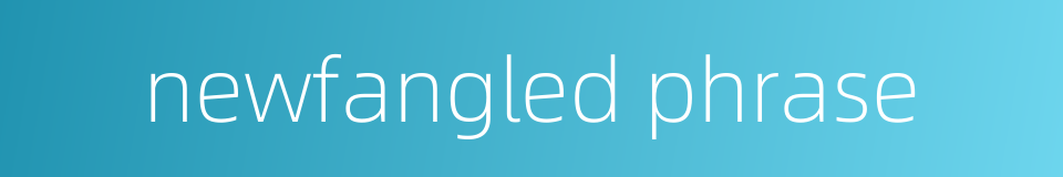 newfangled phrase的同义词