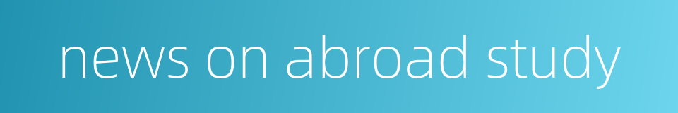 news on abroad study的同义词