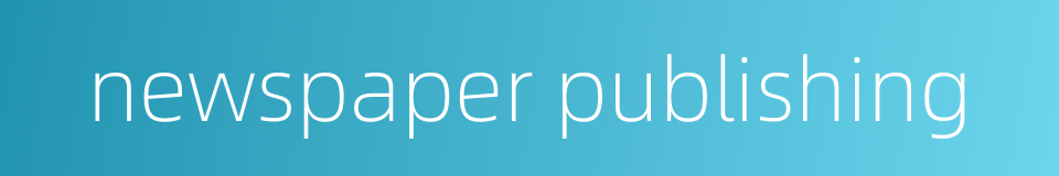 newspaper publishing的同义词