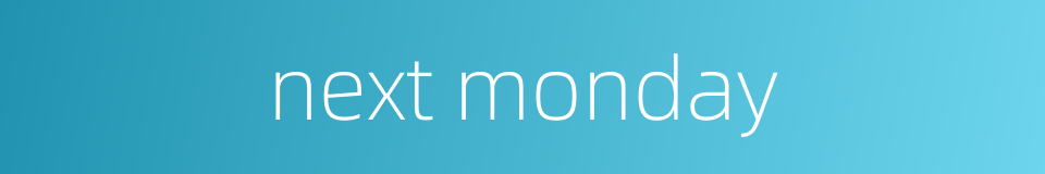 next monday的同义词