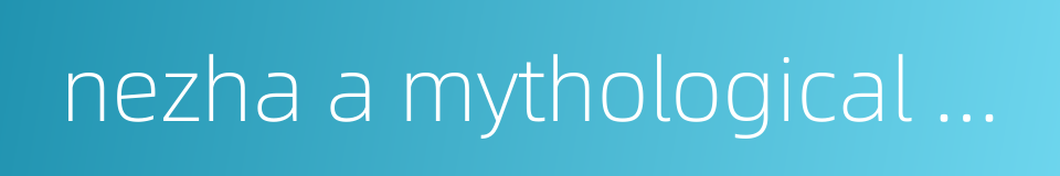 nezha a mythological person's name的同义词