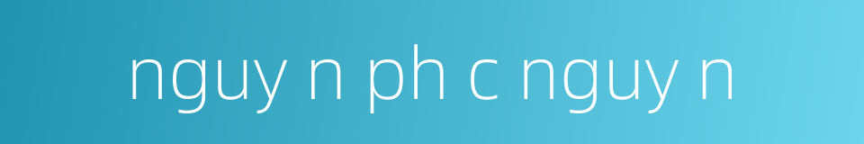 nguy n ph c nguy n的同义词