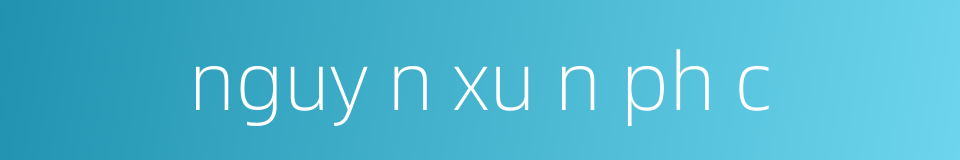 nguy n xu n ph c的同义词