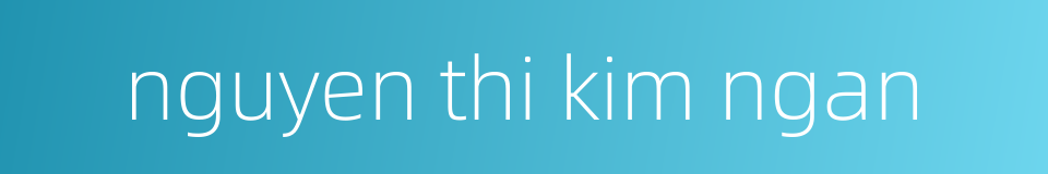 nguyen thi kim ngan的同义词
