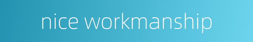 nice workmanship的同义词