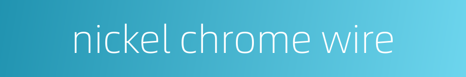 nickel chrome wire的同义词