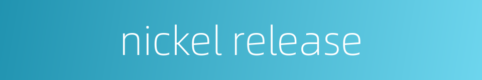 nickel release的同义词