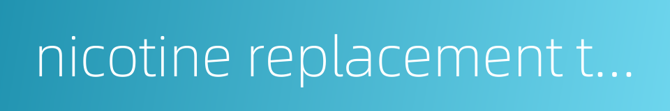 nicotine replacement therapy的同义词