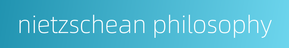 nietzschean philosophy的同义词