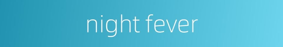 night fever的同义词