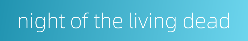 night of the living dead的同义词