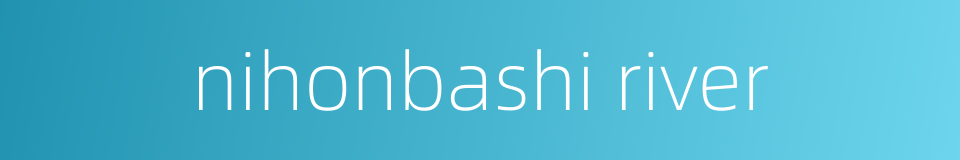 nihonbashi river的同义词