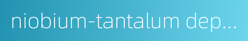 niobium-tantalum deposit的同义词