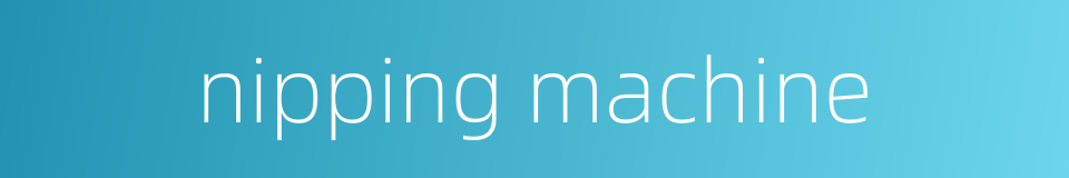 nipping machine的同义词