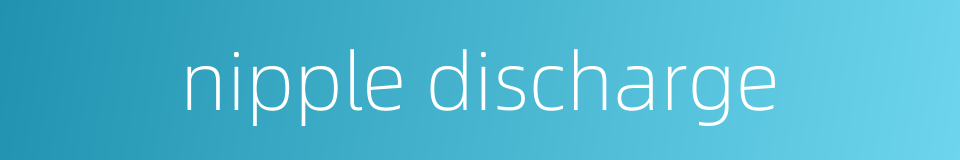 nipple discharge的同义词