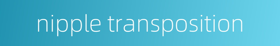 nipple transposition的同义词