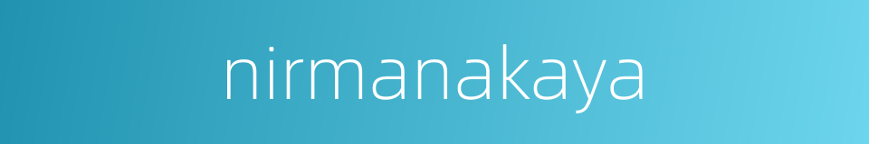 nirmanakaya的同义词