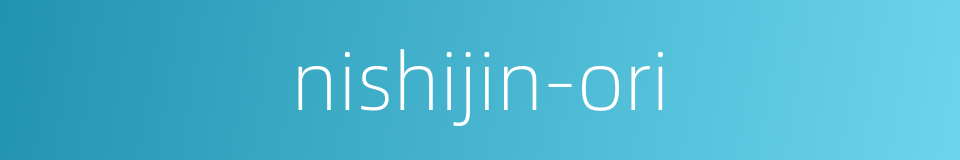 nishijin-ori的同义词