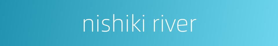 nishiki river的同义词