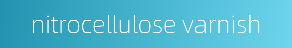 nitrocellulose varnish的同义词