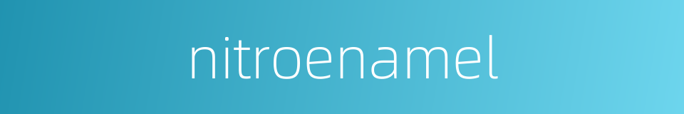 nitroenamel的同义词