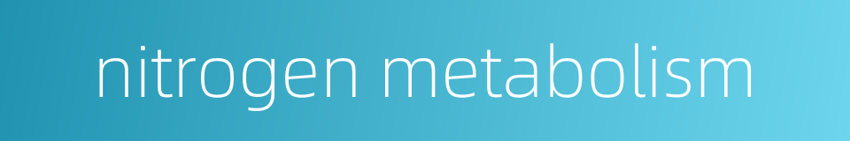 nitrogen metabolism的同义词