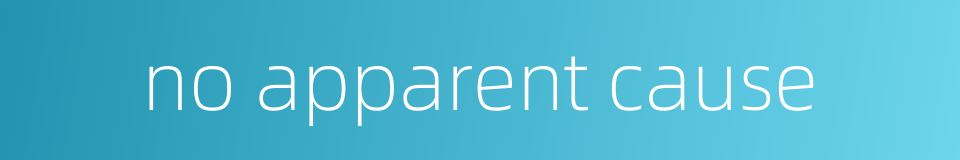 no apparent cause的同义词