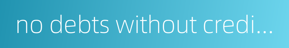 no debts without creditors的同义词