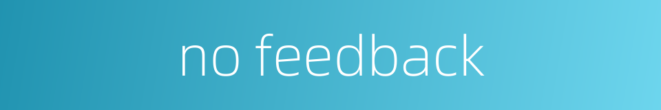 no feedback的同义词