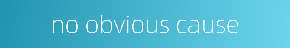 no obvious cause的同义词