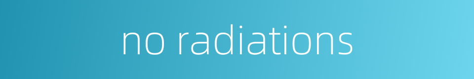 no radiations的同义词