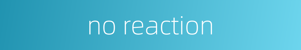 no reaction的同义词