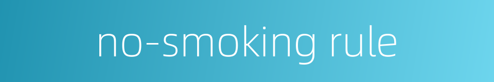 no-smoking rule的同义词