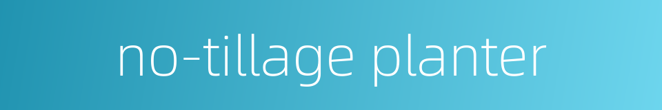 no-tillage planter的同义词